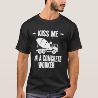 Kiss Me Im A Concrete Worker Crew T-Shirt