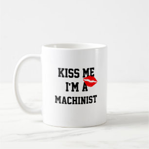 Kiss Me Im A Machinist Mug