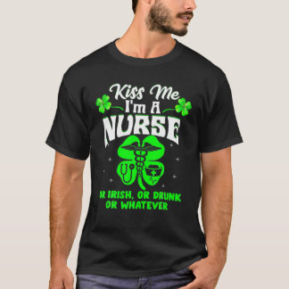 Kiss Me I'm A Nurse Or Irish Or Drunk St Patrick's T-Shirt