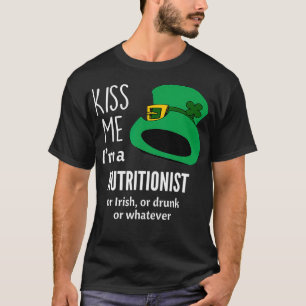 Kiss Me Im a Nutritionist or Irish or Drunk or Wha T-Shirt