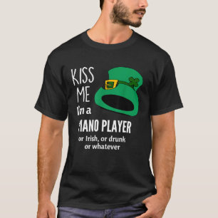 Kiss Me Im a Piano Player or Irish or Drunk or Wha T-Shirt