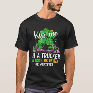 Kiss Me Im A Trucker Irish Or Drunk Or Whatever Pa T-Shirt