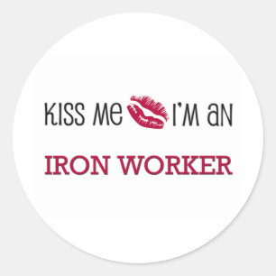 Kiss Me I'm an IRON WORKER Classic Round Sticker