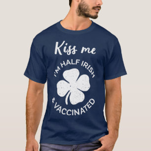 Kiss Me Im Half Irish And Vaccinated I St Patricks T-Shirt