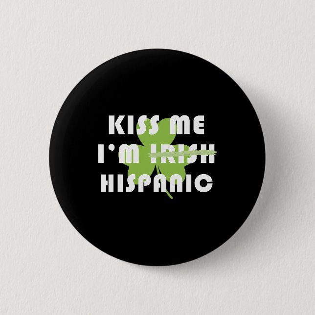 Kiss Me Im Hispanic Not Irish Funny St Patricks Da 2 Inch Round Button (Front)