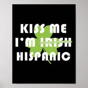 Kiss Me Im Hispanic Not Irish Funny St Patricks Da Poster