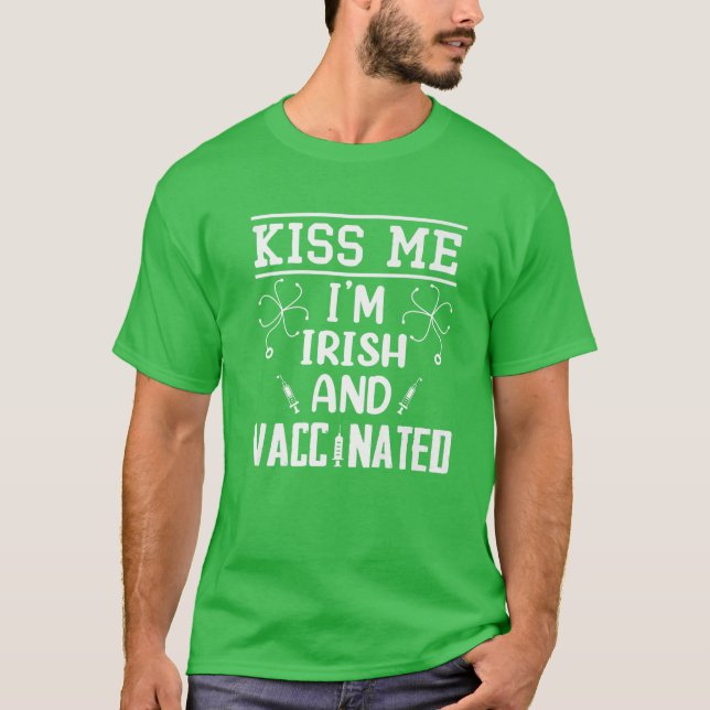 Kiss Me I'm Irish And Vaccinated St Patrick's Day T-Shirt (Front)