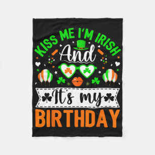 Kiss Me I'm Irish And Yes It's My Birthday St Patr Fleece Blanket