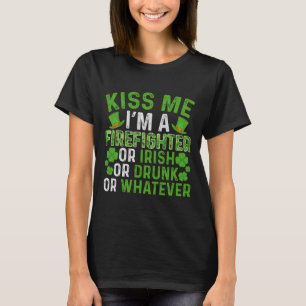 Kiss Me I'm Irish Drunk Whatever Firefighter St Pa T-Shirt