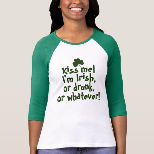 Kiss Me Im Irish Drunk Whatever T Shirt Zazzle 6345