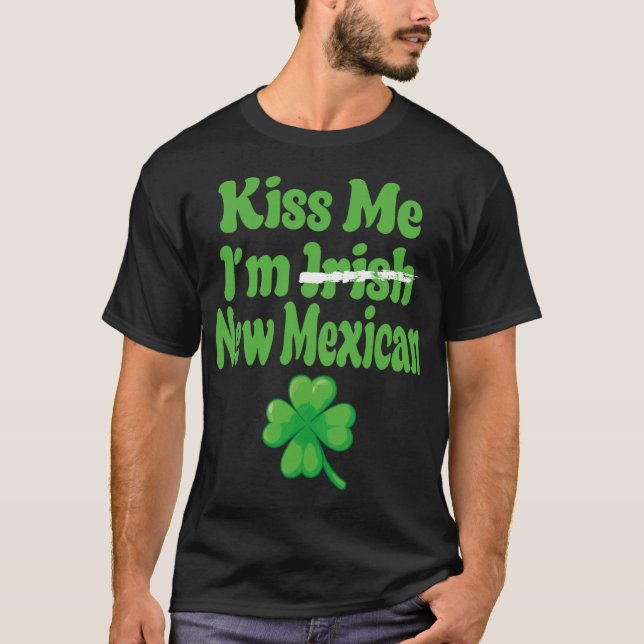Kiss Me Im Irish New Mexican  T-Shirt (Front)