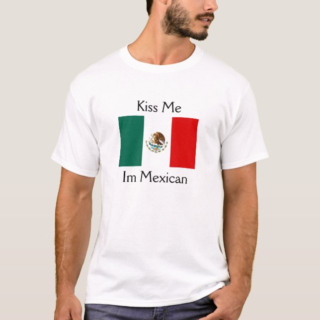 Kiss Me, Im Mexican T-Shirt (Front)
