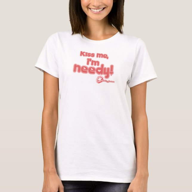 Kiss me, I'm needy! T-Shirt (Front)