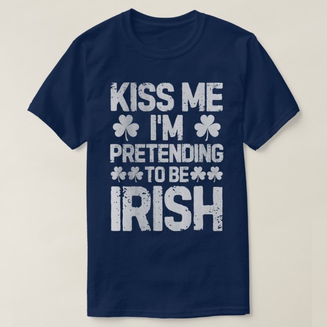 Kiss Me Im Pretending To Be Irish T St Patricks Da T-Shirt (Design Front)