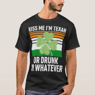 Kiss Me I'm Tean Or Drunk Or Whatever  Patrick's D T-Shirt