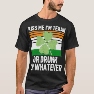 Kiss Me I'm Tean Or Drunk Or Whatever  Patrick's D T-Shirt