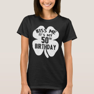 Kiss Me It S My 50th Birthday St Patrick S Day Sha T-Shirt