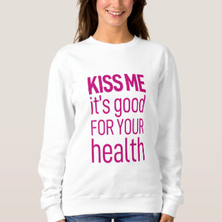 kiss me it's good for your health. sweatshirt