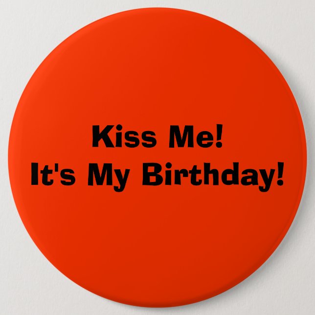 Kiss Me!It's My Birthday! 6 Inch Round Button (Front)