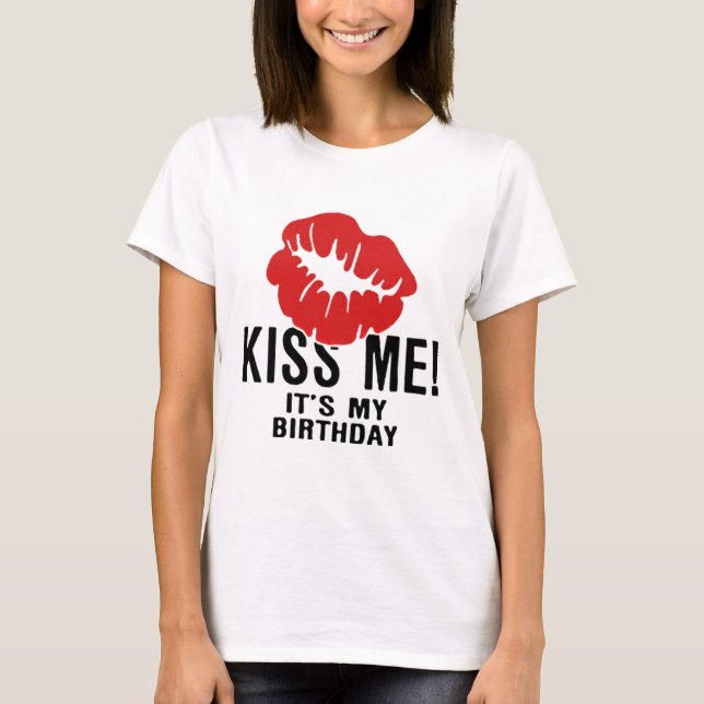 KISS ME, ITS MY BIRTHDAY T-Shirt (Front)