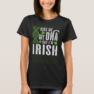 Kiss Me My DNA Says I m Irish  St Patrick s Day T-Shirt