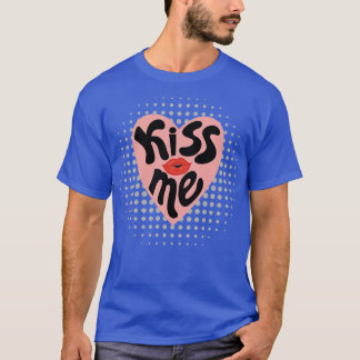 Kiss me today 1 T-Shirt