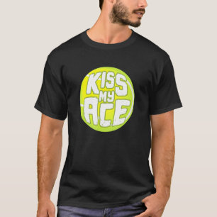 Kiss My Ace I Tennis Sports Tournament Ball T-Shirt
