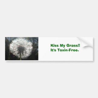 Kiss My Grass!!It's Toxin-Free. Bumper Sticker