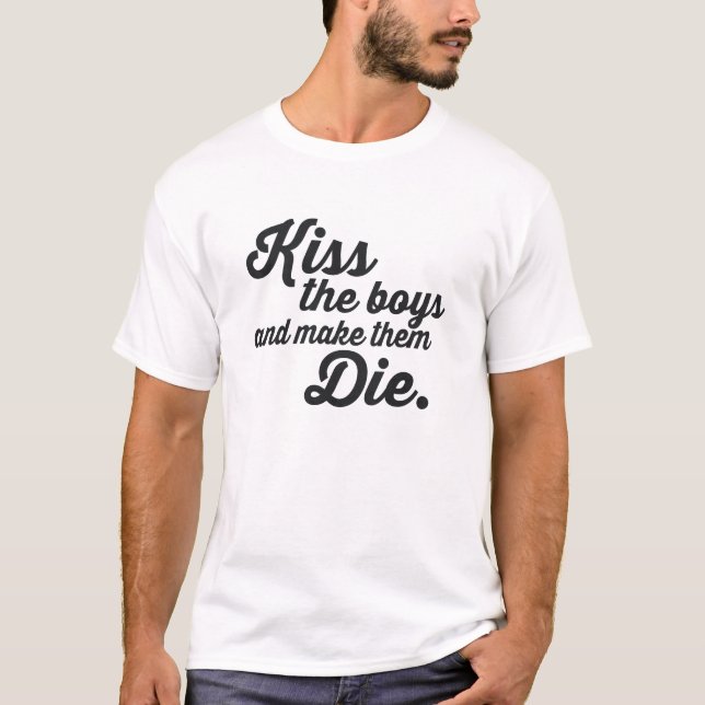 KISS THE BOYS AND MAKE THEM DIE T-Shirt (Front)