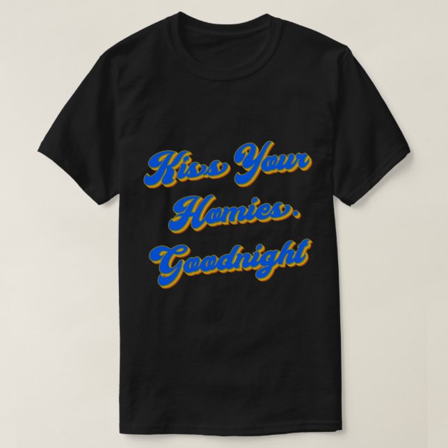 Kiss Your Homies Goodnight Funny Viral Meme   T-Shirt (Design Front)