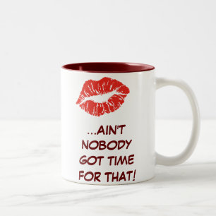 Kissing... Ain't Nobody Got Time For That! Mug