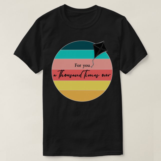 Kite Runner Quote For you a thousand times over T-Shirt (Design Front)