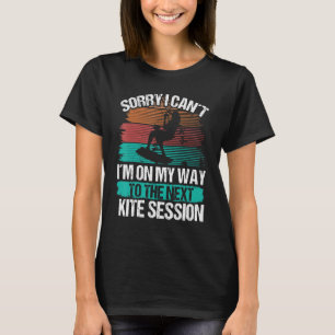 Kiteboarder Kite Session Sorry I cant Vintage Kite T-Shirt
