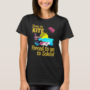 Kiteboarding Born To Kite Forced To Go To School K T-Shirt