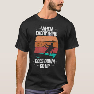 Kitesurfer when everything goes down go up Kiteboa T-Shirt