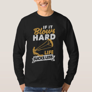 Kitesurfing Kiteboarding If It Blows Hard Life Suc T-Shirt