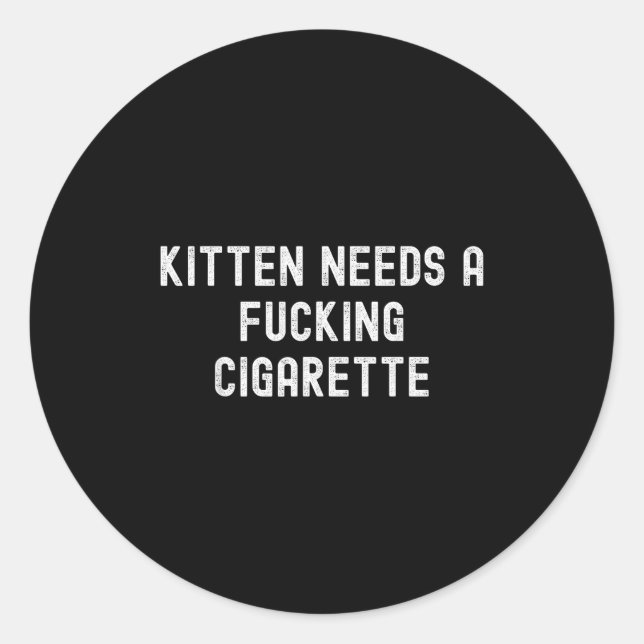 Kitten Needs A Foring Cigarette  Classic Round Sticker (Front)