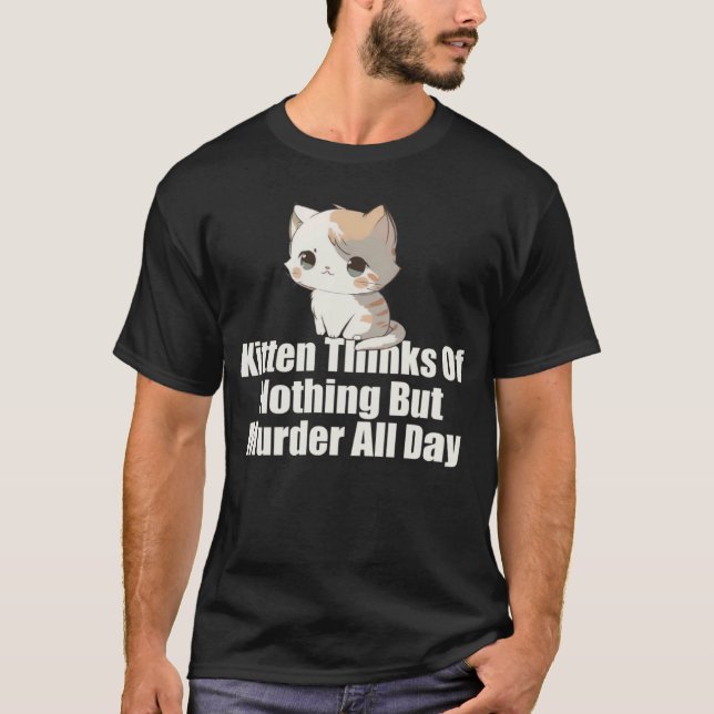 Kitten Thinks of Nothing But Murder All Day T-Shirt (Front)