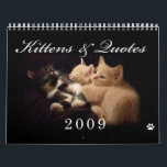 Kittens & Quotes 2009 Calender Calendar<br><div class="desc">This calender is contains stunningly beautiful pictures of kittens and a new thoughtful quote for each month of the year. Available in 3 sizes. Makes a wonderful gift!</div>
