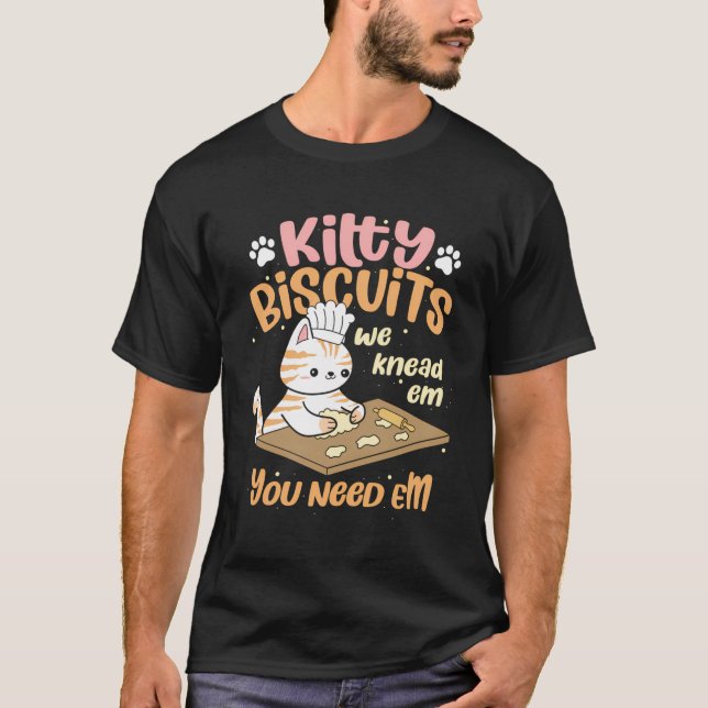 Kitty Biscuits We Knead Em You Need Em Cat Lover B T-Shirt (Front)