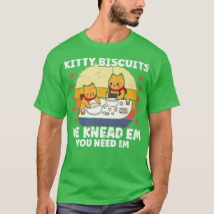 Kitty Biscuits We Knead Em You Need Em Funny Cat B T-Shirt