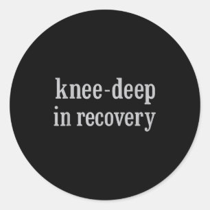 Knee-deep In Recovery  Classic Round Sticker