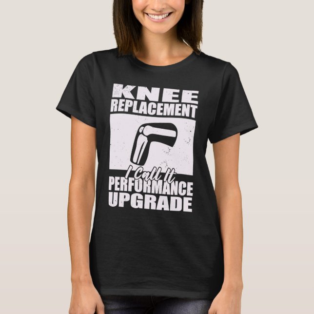Knee Replacement I Call A Performance Upgrade Knee T-Shirt (Front)