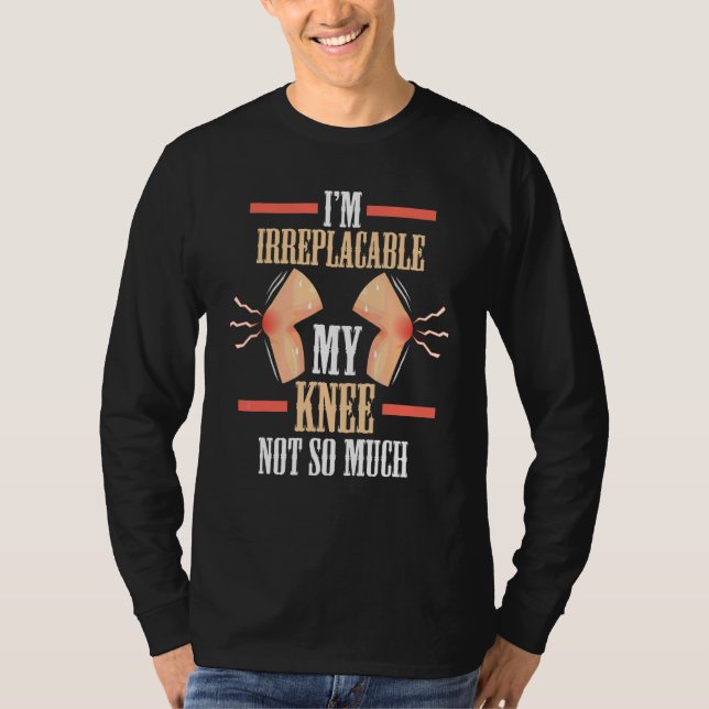 Knee Replacement  I'm Irreplaceable My Knee Not So T-Shirt (Front)