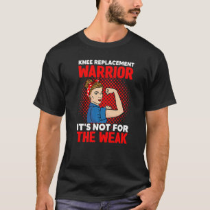 Knee Replacement Warrior It's Not For The Weak T-Shirt