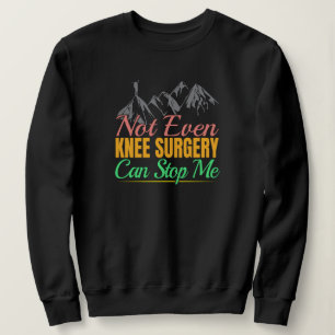 Knee Surgery Hiking Quote - Mountain Climber Sweatshirt