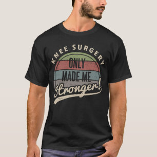 Knee Surgery Stronger T-Shirt