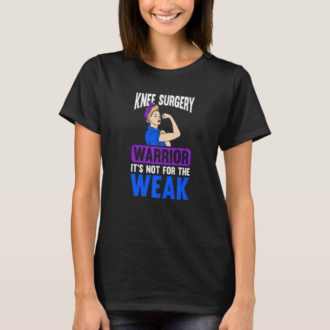 Knee Surgery Warrior It's Not For The Weak T-Shirt (Front)