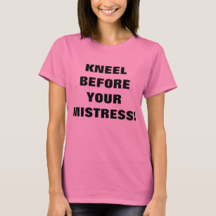KNEEL BEFORE YOUR MISTRESS! T-Shirt