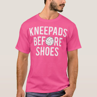 Kneepads Before Shoes Funny Volleyball T-Shirt